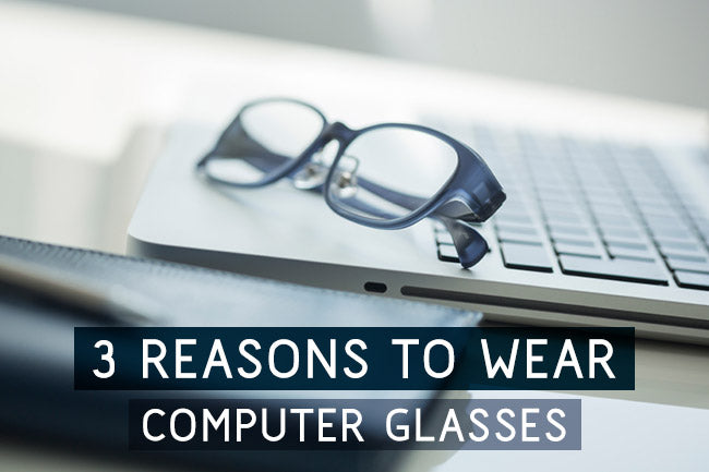 3 Reasons to Wear Computer Glasses